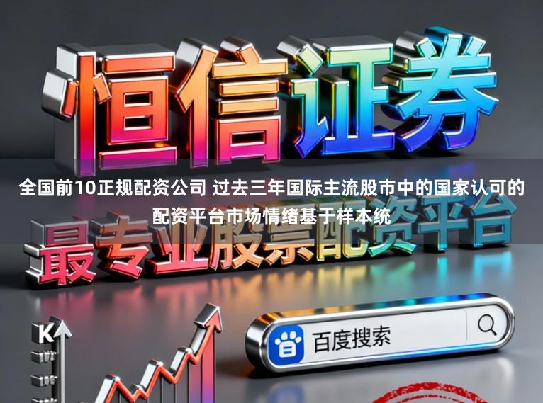 全国前10正规配资公司 过去三年国际主流股市中的国家认可的配资平台市场情绪基于样本统