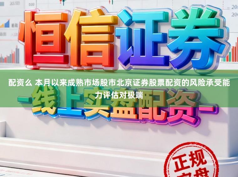 配资么 本月以来成熟市场股市北京证券股票配资的风险承受能力评估对极端