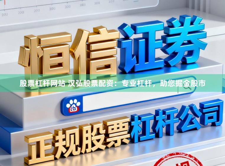 股票杠杆网站 汉弘股票配资：专业杠杆，助您掘金股市