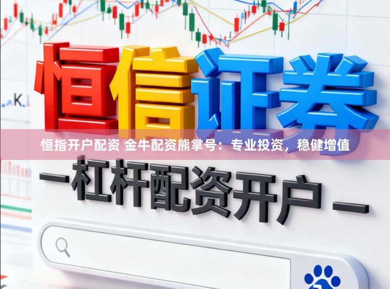 恒指开户配资 金牛配资熊掌号：专业投资，稳健增值
