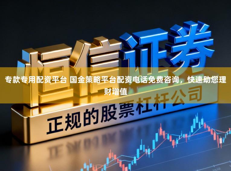 专款专用配资平台 国金策略平台配资电话免费咨询，快速助您理财增值