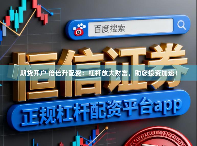 期货开户 倍倍升配资：杠杆放大财富，助您投资加速！