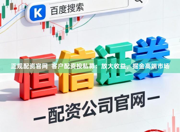 正规配资官网  客户配资投私募：放大收益，掘金高端市场