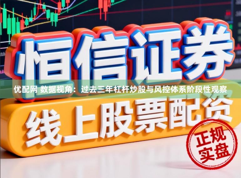 优配网 数据视角：过去三年杠杆炒股与风控体系阶段性观察